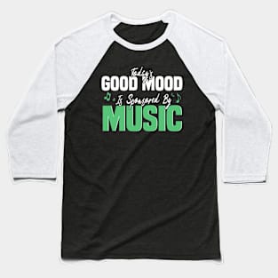 Today’s Good Mood Is Sponsored By Music - Music Lover's Design Baseball T-Shirt